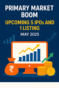 Primary Market Boom: Upcoming 5 IPOs and 1 Listing in May 2025 for Investors.